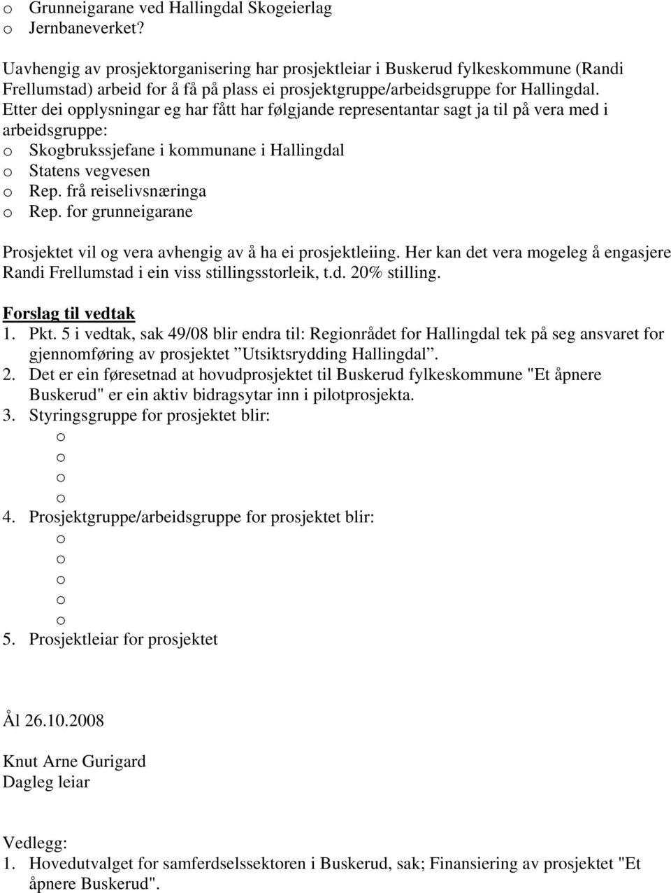 Etter dei pplysningar eg har fått har følgjande representantar sagt ja til på vera med i arbeidsgruppe: Skgbrukssjefane i kmmunane i Hallingdal Statens vegvesen Rep. frå reiselivsnæringa Rep.