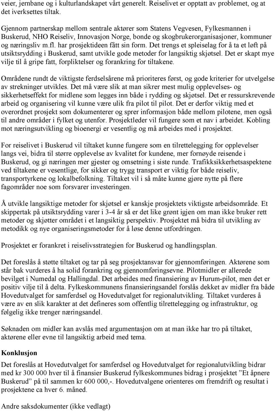 har prsjektideen fått sin frm. Det trengs et spleiselag fr å ta et løft på utsiktsrydding i Buskerud, samt utvikle gde metder fr langsiktig skjøtsel.