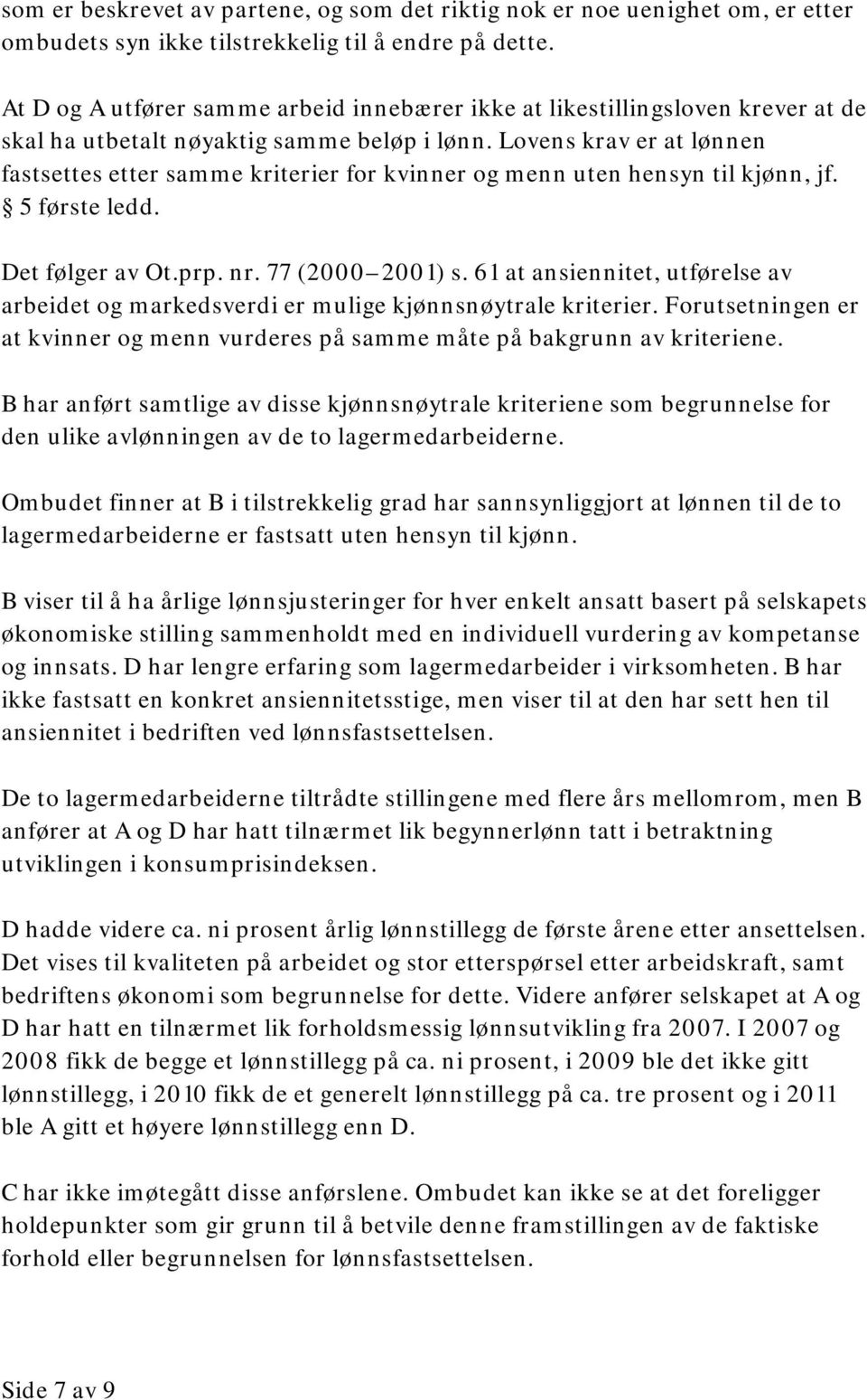 Lovens krav er at lønnen fastsettes etter samme kriterier for kvinner og menn uten hensyn til kjønn, jf. 5 første ledd. Det følger av Ot.prp. nr. 77 (2000 2001) s.