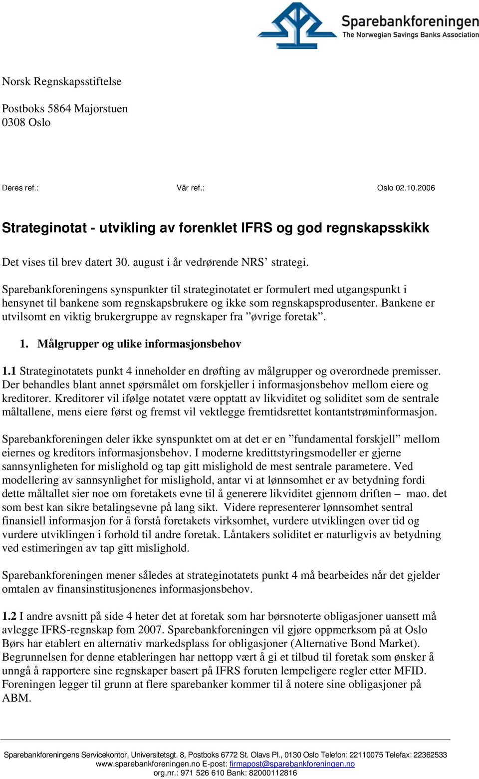 Bankene er utvilsomt en viktig brukergruppe av regnskaper fra øvrige foretak. 1. Målgrupper og ulike informasjonsbehov 1.