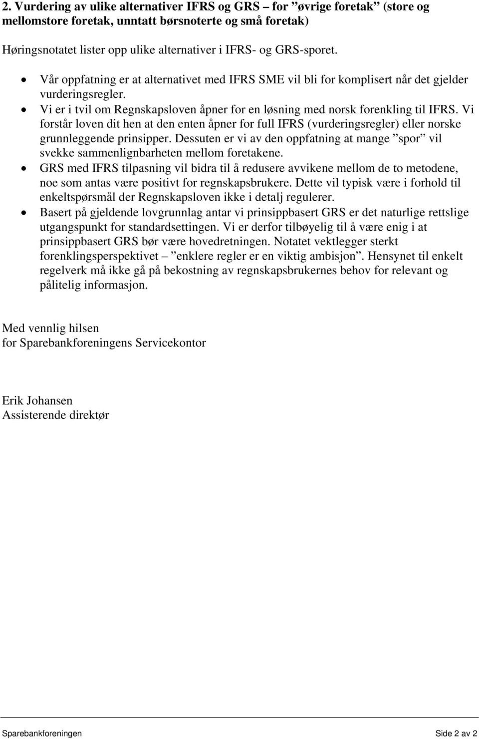 Vi forstår loven dit hen at den enten åpner for full IFRS (vurderingsregler) eller norske grunnleggende prinsipper.