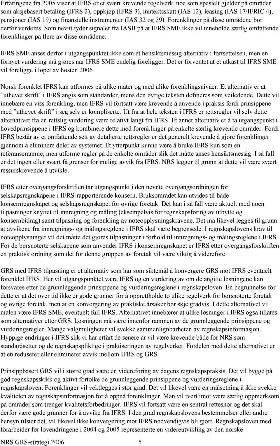 Som nevnt tyder signaler fra IASB på at IFRS SME ikke vil inneholde særlig omfattende forenklinger på flere av disse områdene.