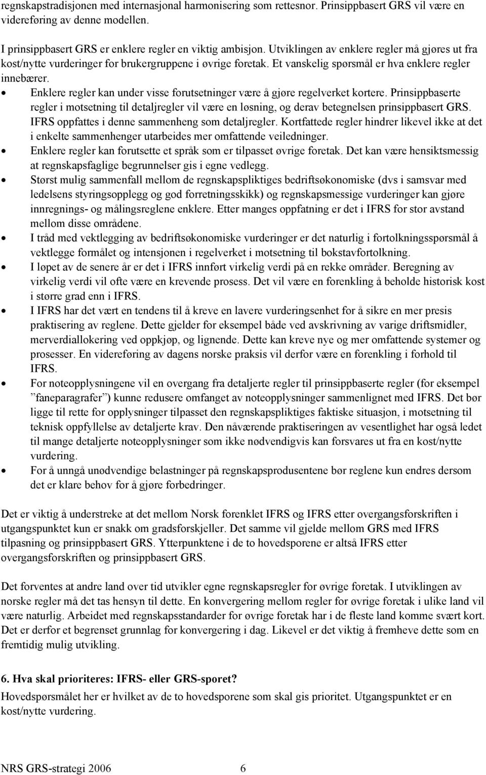 Enklere regler kan under visse forutsetninger være å gjøre regelverket kortere. Prinsippbaserte regler i motsetning til detaljregler vil være en løsning, og derav betegnelsen prinsippbasert GRS.