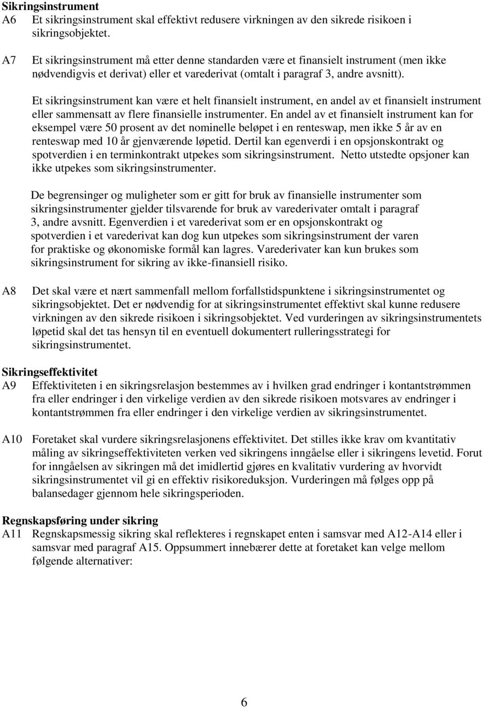 Et sikringsinstrument kan være et helt finansielt instrument, en andel av et finansielt instrument eller sammensatt av flere finansielle instrumenter.