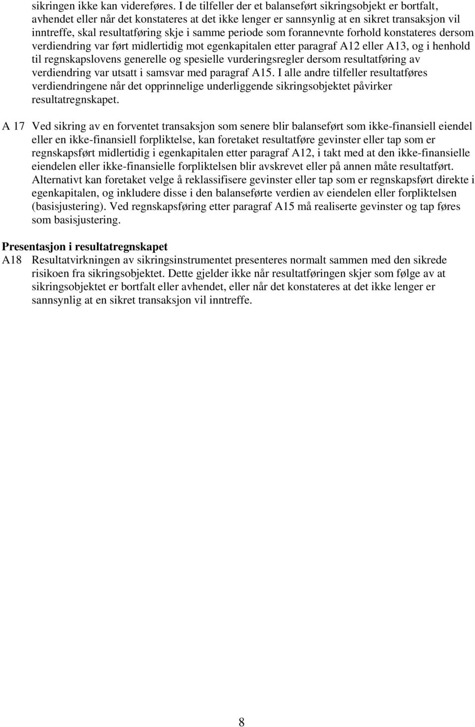 samme periode som forannevnte forhold konstateres dersom verdiendring var ført midlertidig mot egenkapitalen etter paragraf A12 eller A13, og i henhold til regnskapslovens generelle og spesielle