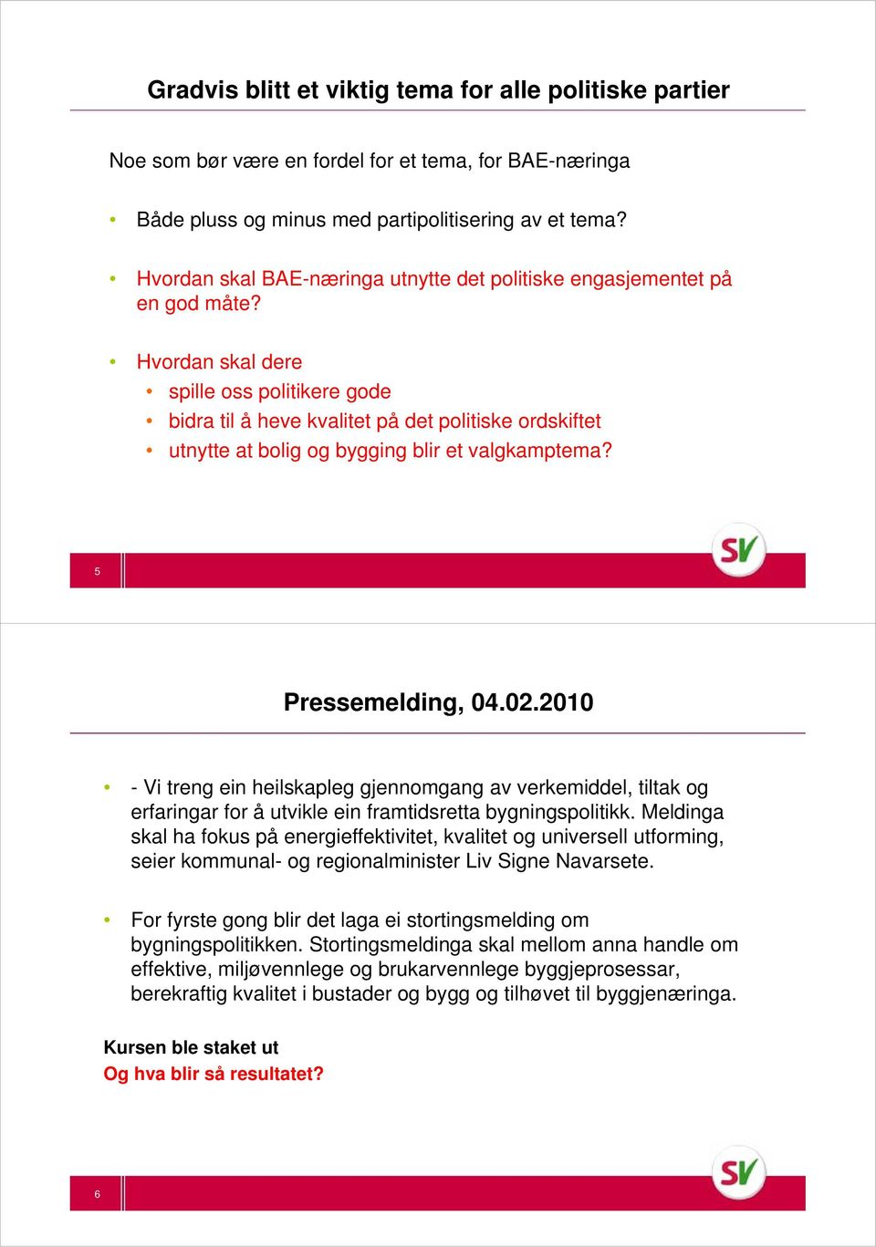 Hvordan skal dere spille oss politikere gode bidra til å heve kvalitet på det politiske ordskiftet utnytte at bolig og bygging blir et valgkamptema? 5 Pressemelding, 04.02.