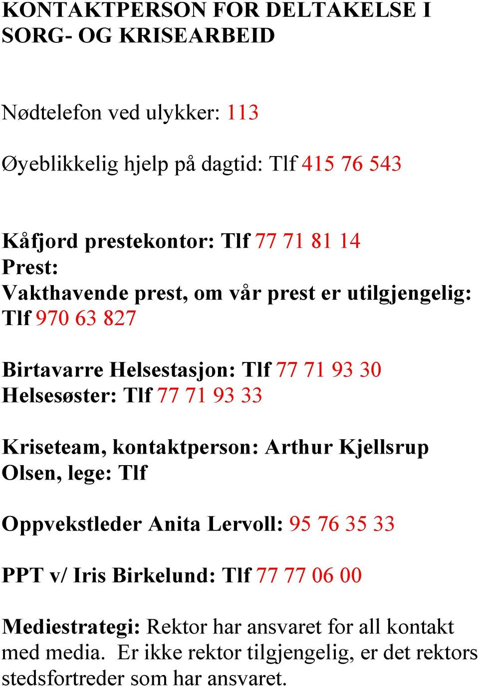 Helsesøster: Tlf 77 71 93 33 Kriseteam, kontaktperson: Arthur Kjellsrup Olsen, lege: Tlf Oppvekstleder Anita Lervoll: 95 76 35 33 PPT v/ Iris