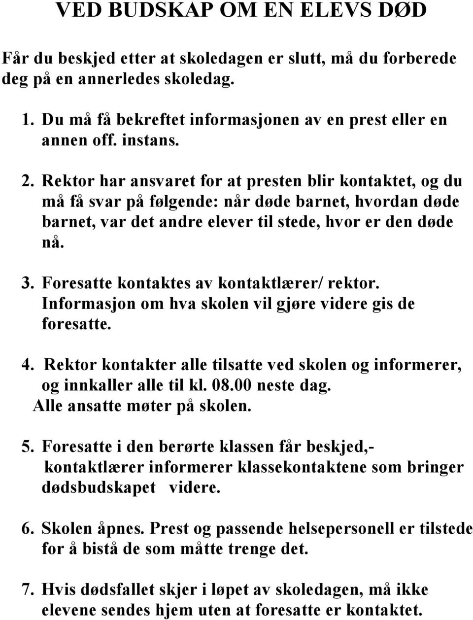 Foresatte kontaktes av kontaktlærer/ rektor. Informasjon om hva skolen vil gjøre videre gis de foresatte. 4. Rektor kontakter alle tilsatte ved skolen og informerer, og innkaller alle til kl. 08.