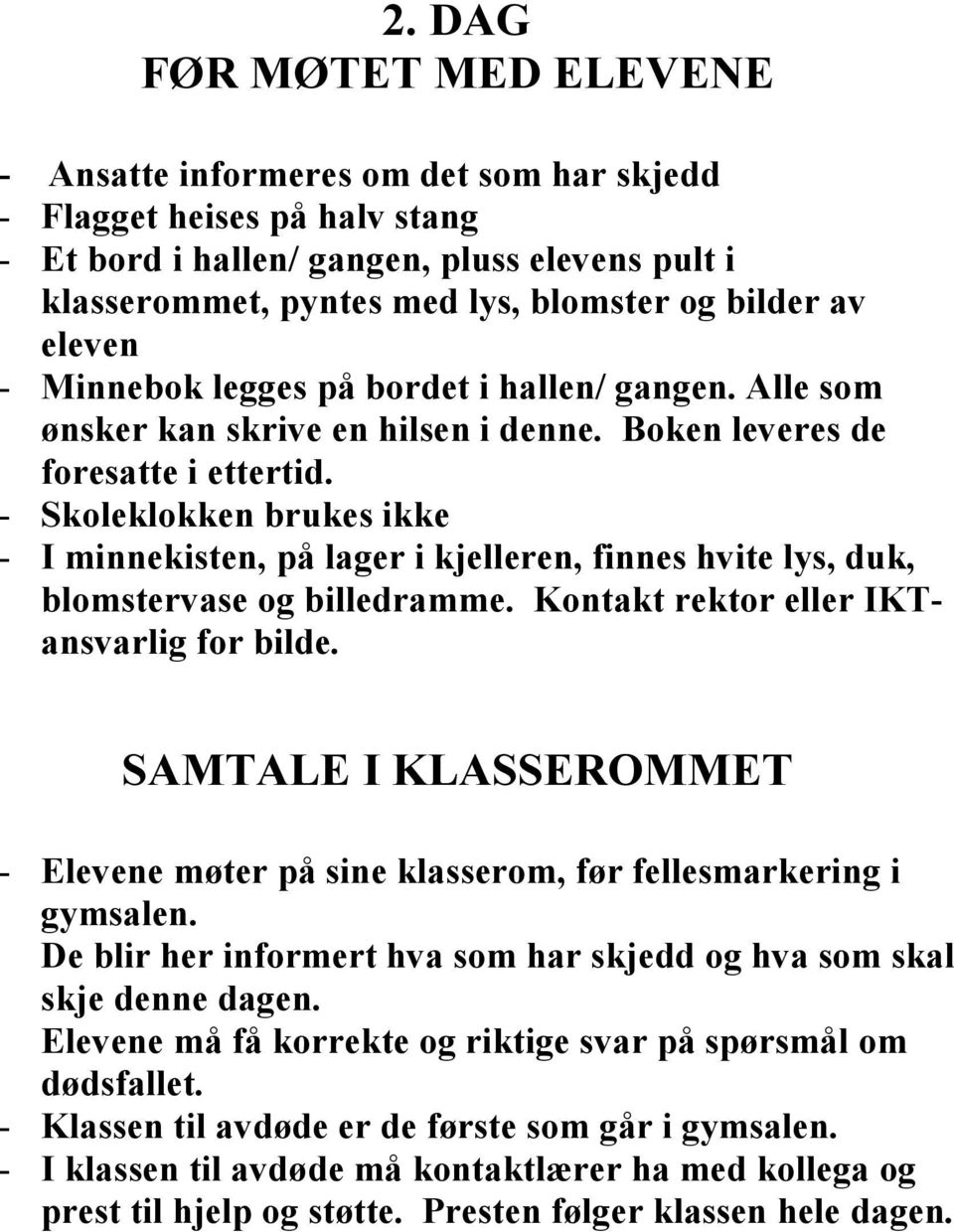 - Skoleklokken brukes ikke - I minnekisten, på lager i kjelleren, finnes hvite lys, duk, blomstervase og billedramme. Kontakt rektor eller IKTansvarlig for bilde.