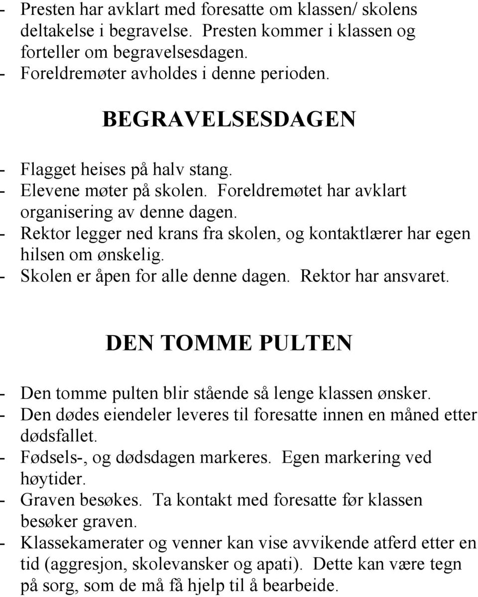 - Rektor legger ned krans fra skolen, og kontaktlærer har egen hilsen om ønskelig. - Skolen er åpen for alle denne dagen. Rektor har ansvaret.