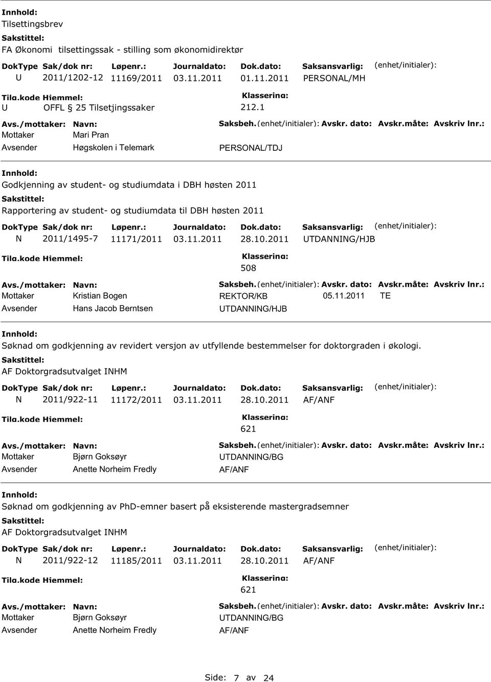 2011 TDAG/HJB 508 Mottaker Kristian Bogen REKTOR/KB 05.11.2011 TE Hans Jacob Berntsen TDAG/HJB øknad om godkjenning av revidert versjon av utfyllende bestemmelser for doktorgraden i økologi.