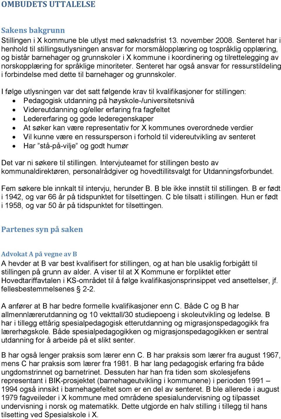 norskopplæring for språklige minoriteter. Senteret har også ansvar for ressurstildeling i forbindelse med dette til barnehager og grunnskoler.