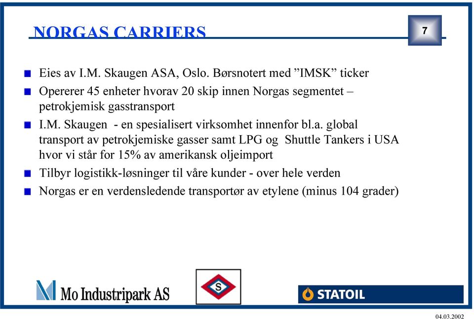 a. global transport av petrokjemiske gasser samt LPG og Shuttle Tankers i USA hvor vi står for 15% av amerikansk