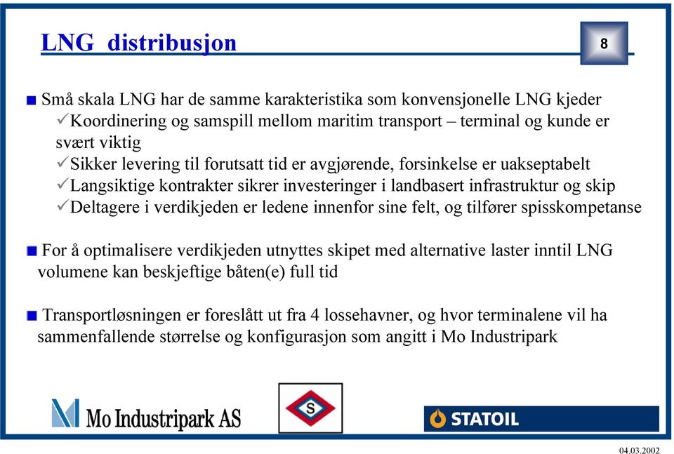 Deltagere i verdikjeden er ledene innenfor sine felt, og tilfører spisskompetanse For å optimalisere verdikjeden utnyttes skipet med alternative laster inntil LNG volumene