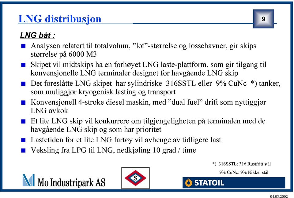 og transport Konvensjonell 4-stroke diesel maskin, med dual fuel drift som nyttiggjør LNG avkok Et lite LNG skip vil konkurrere om tilgjengeligheten på terminalen med de havgående LNG