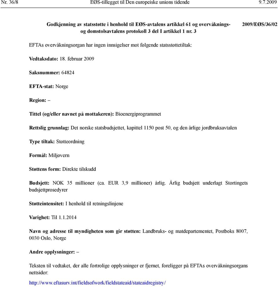 februar 2009 Saksnummer: 64824 EFTA-stat: Norge Region: Tittel (og/eller navnet på mottakeren): Bioenergiprogrammet Rettslig grunnlag: Det norske statsbudsjettet, kapittel 1150 post 50, og den årlige