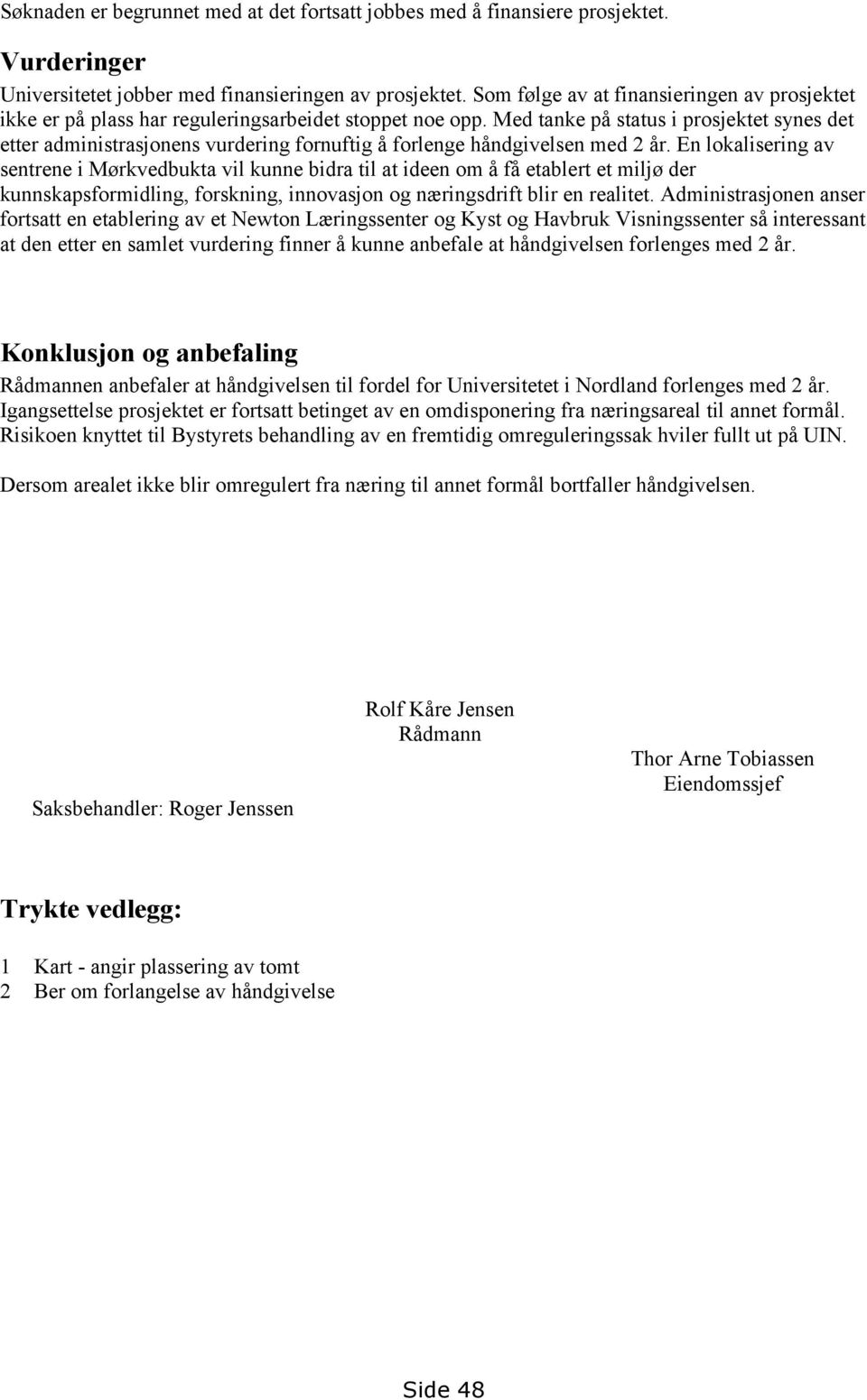 Med tanke på status i prosjektet synes det etter administrasjonens vurdering fornuftig å forlenge håndgivelsen med 2 år.