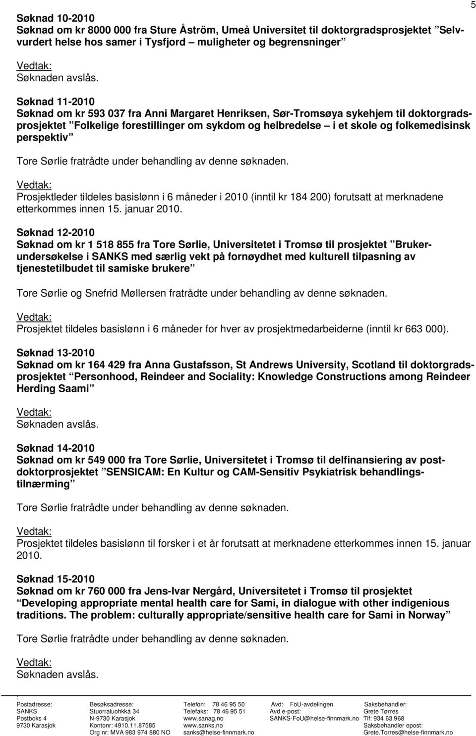 behandling av denne søknaden. Prosjektleder tildeles basislønn i 6 måneder i 2010 (inntil kr 184 200) forutsatt at merknadene etterkommes innen 15. januar 2010.