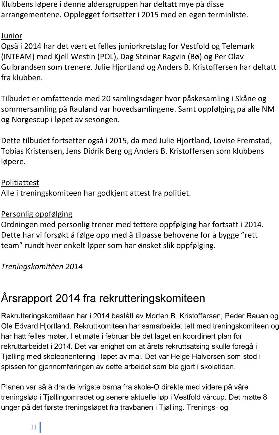 Julie Hjortland og Anders B. Kristoffersen har deltatt fra klubben. Tilbudet er omfattende med 20 samlingsdager hvor påskesamling i Skåne og sommersamling på Rauland var hovedsamlingene.