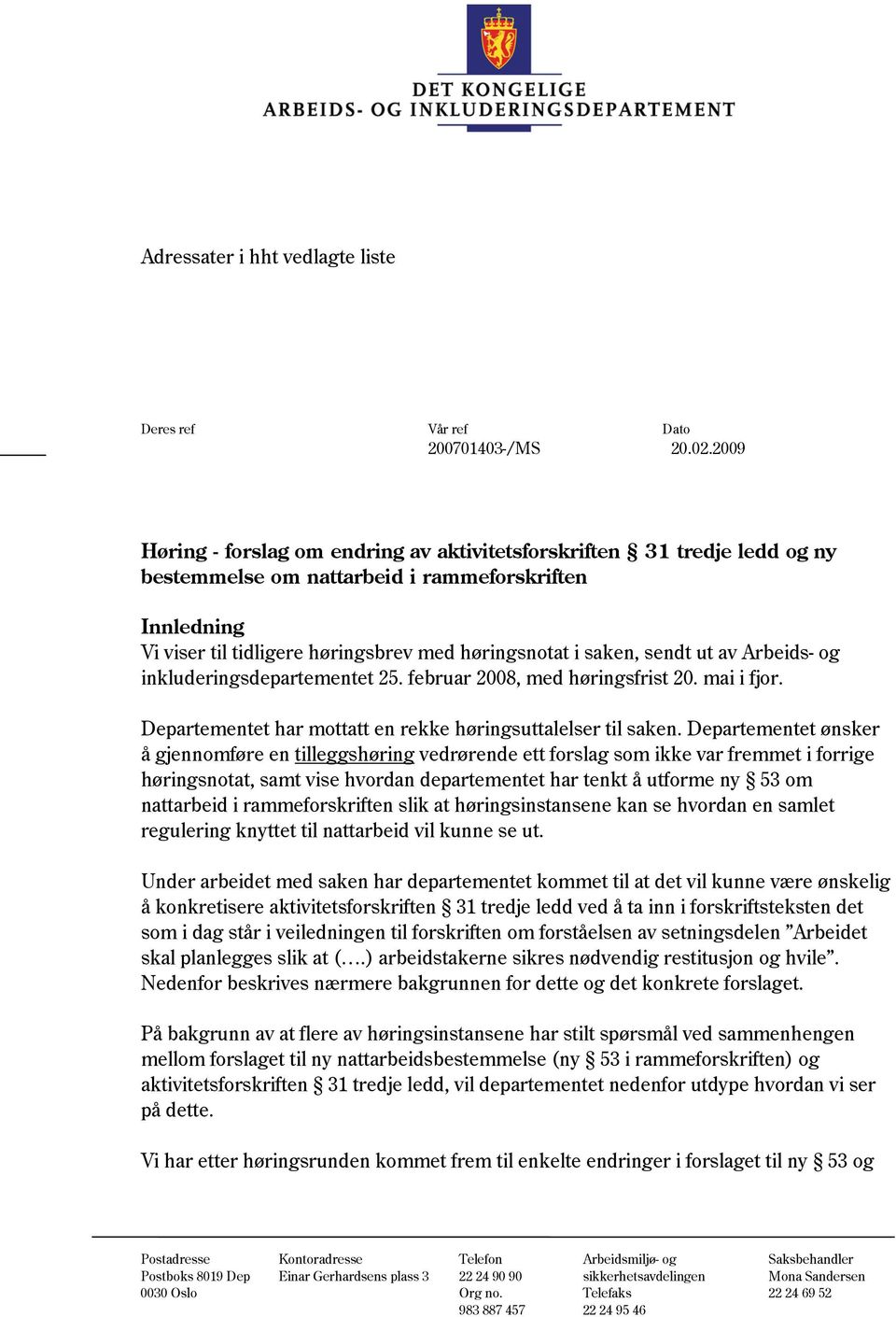 sendt ut av Arbeids- og inkluderingsdepartementet 25. februar 2008, med høringsfrist 20. mai i fjor. Departementet har mottatt en rekke høringsuttalelser til saken.