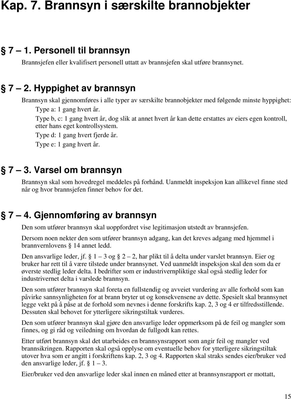 Type b, c: 1 gang hvert år, dog slik at annet hvert år kan dette erstattes av eiers egen kontroll, etter hans eget kontrollsystem. Type d: 1 gang hvert fjerde år. Type e: 1 gang hvert år. 7 3.