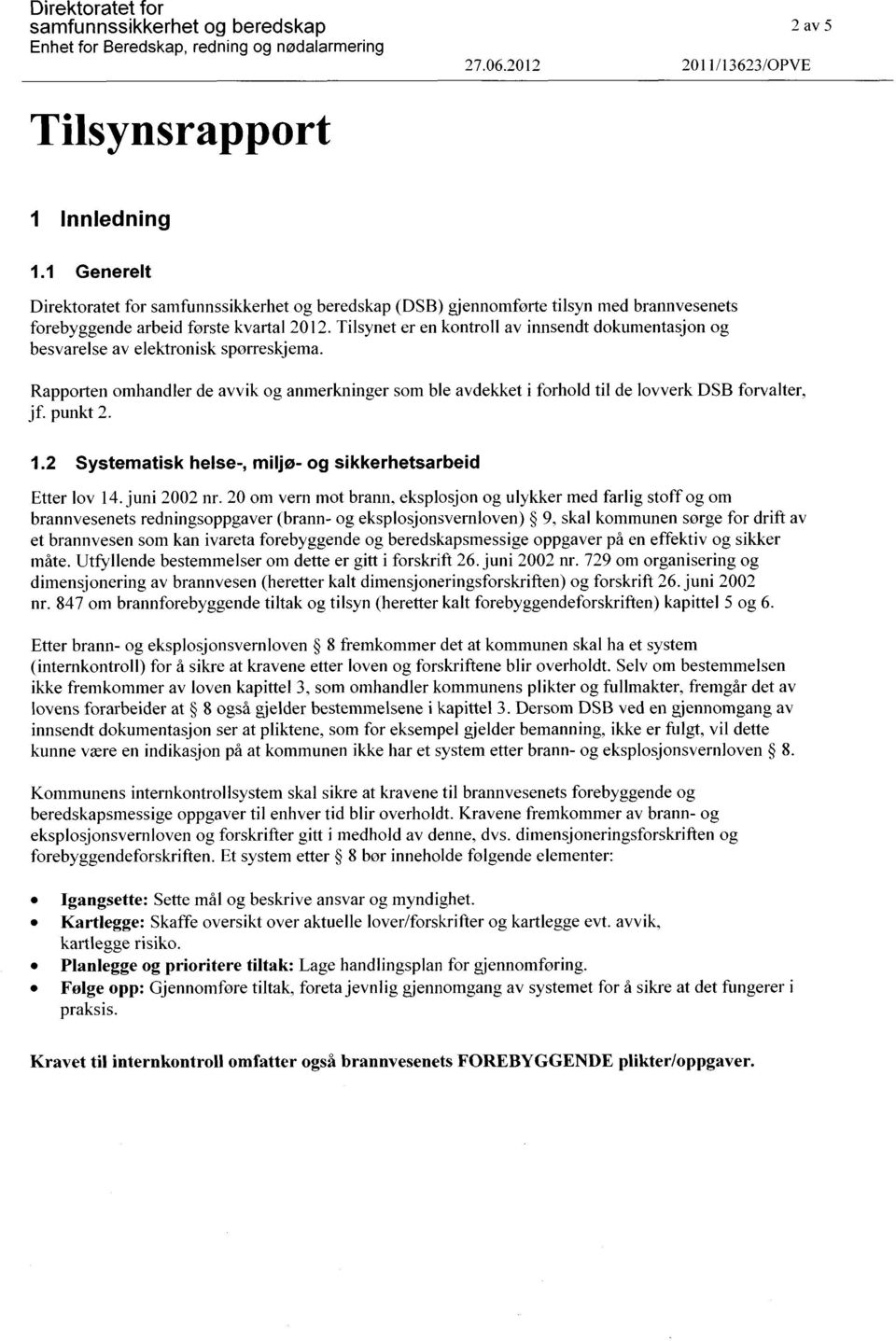 Tilsynet er en kontroll av innsendt dokumentasjon og besvarelse av elektronisk sporreskjema. Rapporten omhandler de avvik og anmerkninger som ble avdekket i forhold til de lovverk DSB forvalter, jf.