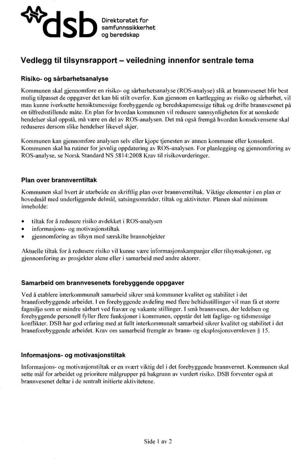 Kun gjennom en kartlegging av risiko og sårbarhet, vil man kunne iverksette hensiktsmessige forebyggende og beredskapsmessige tiltak og drifte brannvesenet på en tilfredsstillende måte.