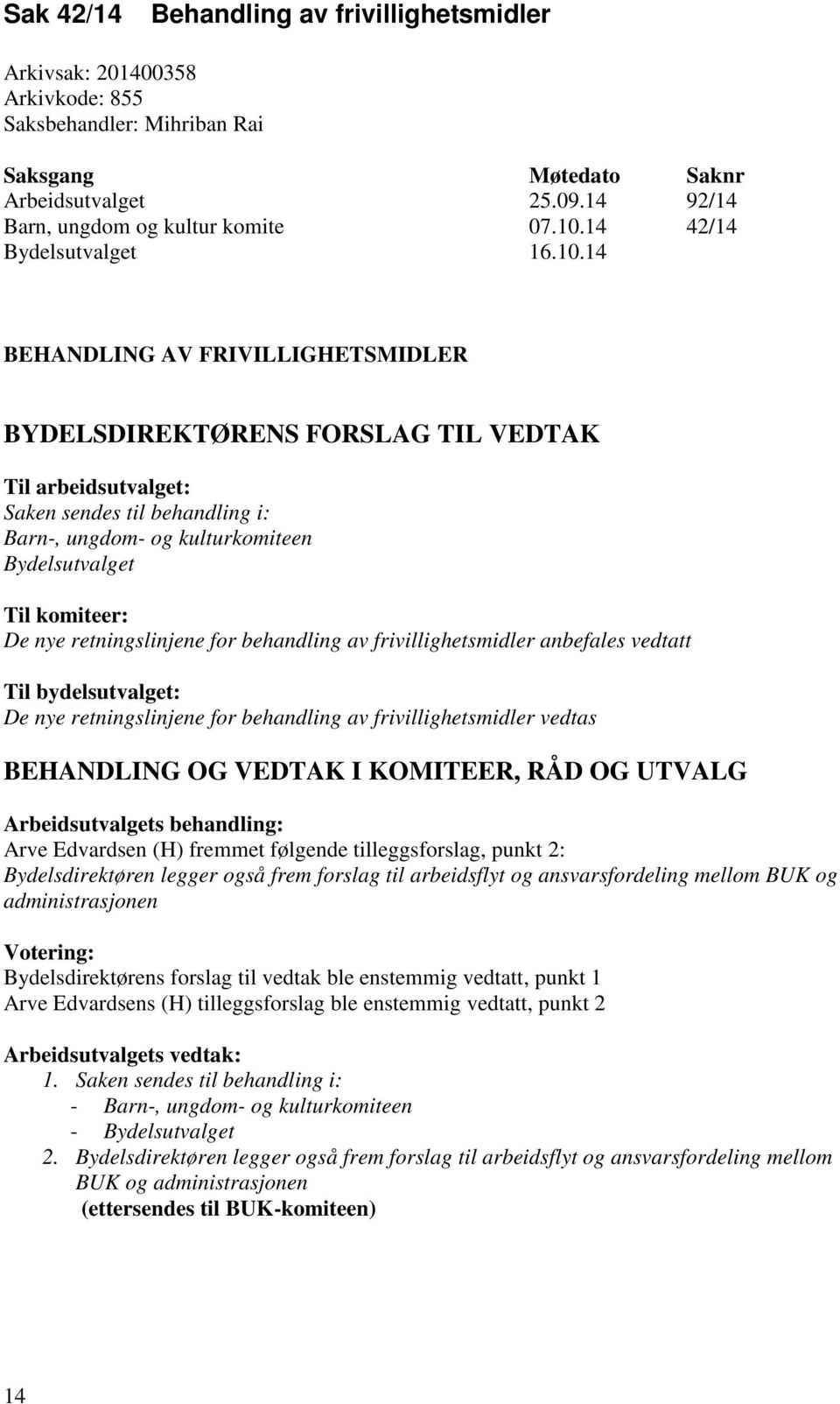 14 BEHANDLING AV FRIVILLIGHETSMIDLER BYDELSDIREKTØRENS FORSLAG TIL VEDTAK Til arbeidsutvalget: Saken sendes til behandling i: Barn-, ungdom- og kulturkomiteen Bydelsutvalget Til komiteer: De nye