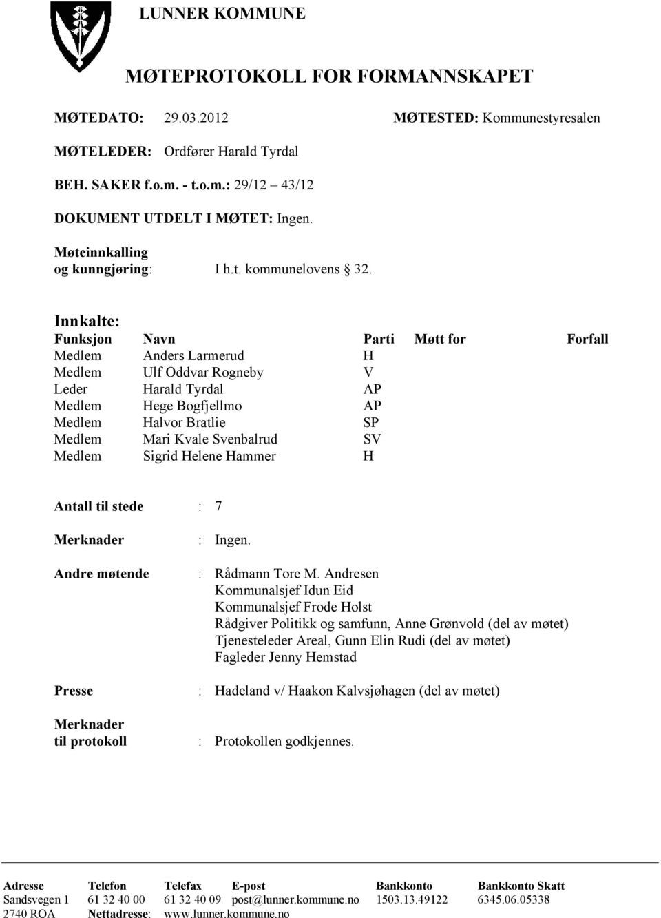 Innkalte: Funksjon Navn Parti Møtt for Forfall Medlem Anders Larmerud H Medlem Ulf Oddvar Rogneby V Leder Harald Tyrdal AP Medlem Hege Bogfjellmo AP Medlem Halvor Bratlie SP Medlem Mari Kvale