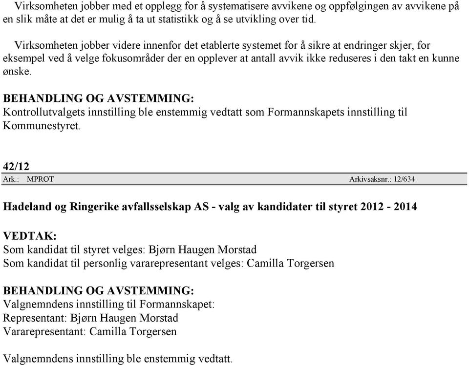 ønske. Kontrollutvalgets innstilling ble enstemmig vedtatt som Formannskapets innstilling til Kommunestyret. 42/12 Ark.: MPROT Arkivsaksnr.