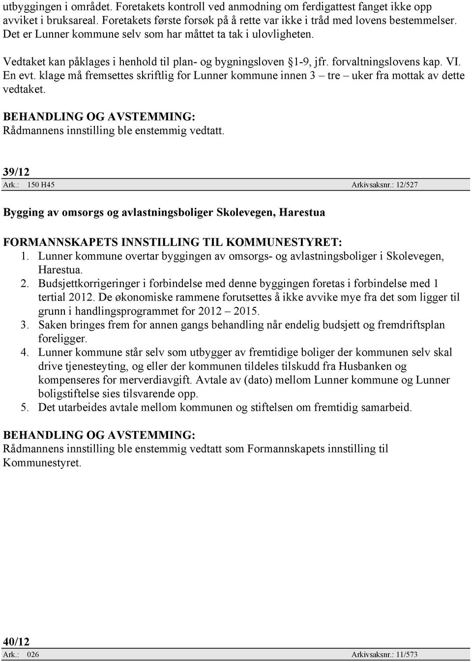 klage må fremsettes skriftlig for Lunner kommune innen 3 tre uker fra mottak av dette vedtaket. Rådmannens innstilling ble enstemmig vedtatt. 39/12 Ark.: 150 H45 Arkivsaksnr.