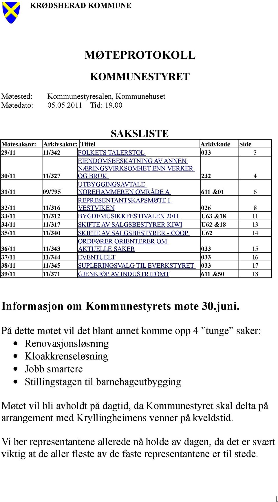 UTBYGGINGSAVTALE NOREHAMMEREN OMRÅDE A 611 &01 6 32/11 11/316 REPRESENTANTSKAPSMØTE I VESTVIKEN 026 8 33/11 11/312 BYGDEMUSIKKFESTIVALEN 2011 U63 &18 11 34/11 11/317 SKIFTE AV SALGSBESTYRER KIWI U62