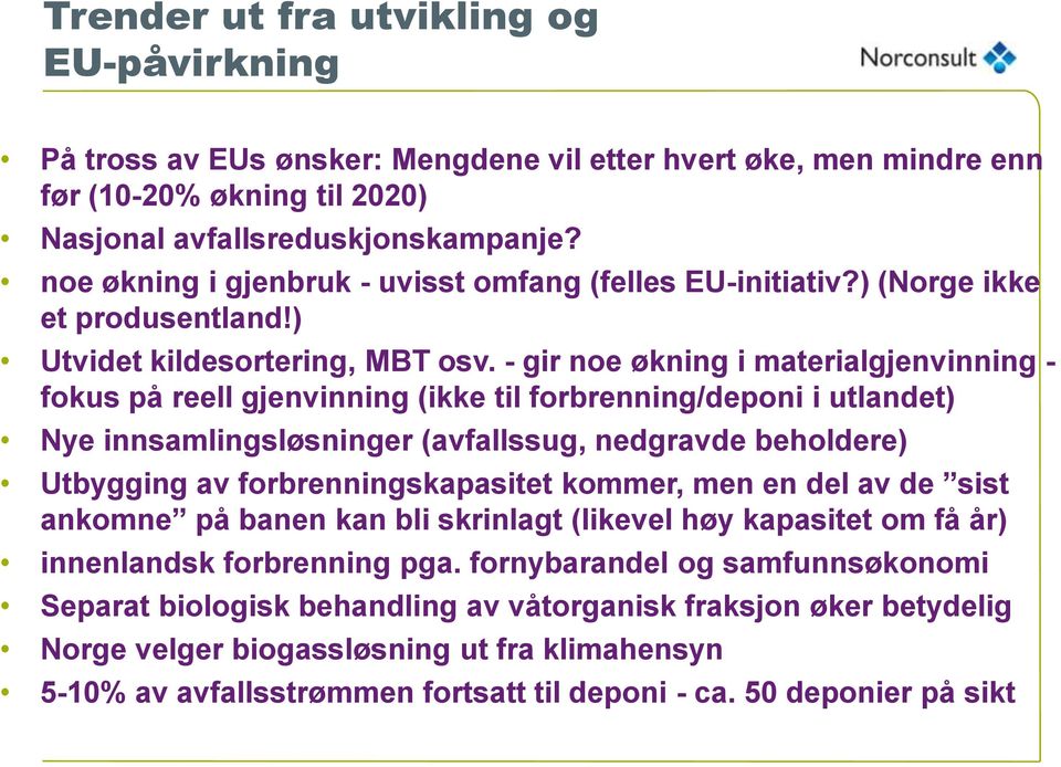 - gir noe økning i materialgjenvinning - fokus på reell gjenvinning (ikke til forbrenning/deponi i utlandet) Nye innsamlingsløsninger (avfallssug, nedgravde beholdere) Utbygging av