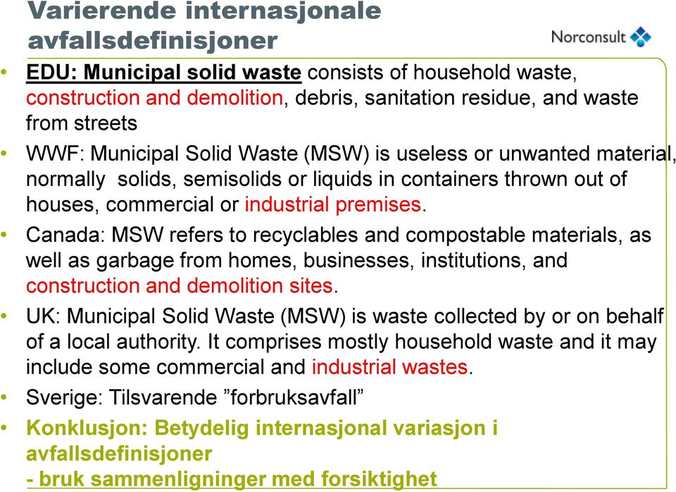 Canada: MSW refers to recyclables and compostable materials, as well as garbage from homes, businesses, institutions, and construction and demolition sites.