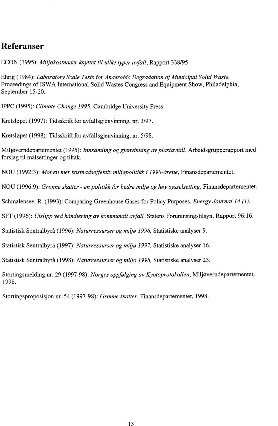 Kretsløpet (1997): Tidsskrift for avfallsgjenvinning, nr. 3/97. Kretsløpet (1998): Tidsskrift for avfallsgjenvinning, nr. 5/98. Miljøverndepartementet (1995): Innsamling og gjenvinning av plastavfall.