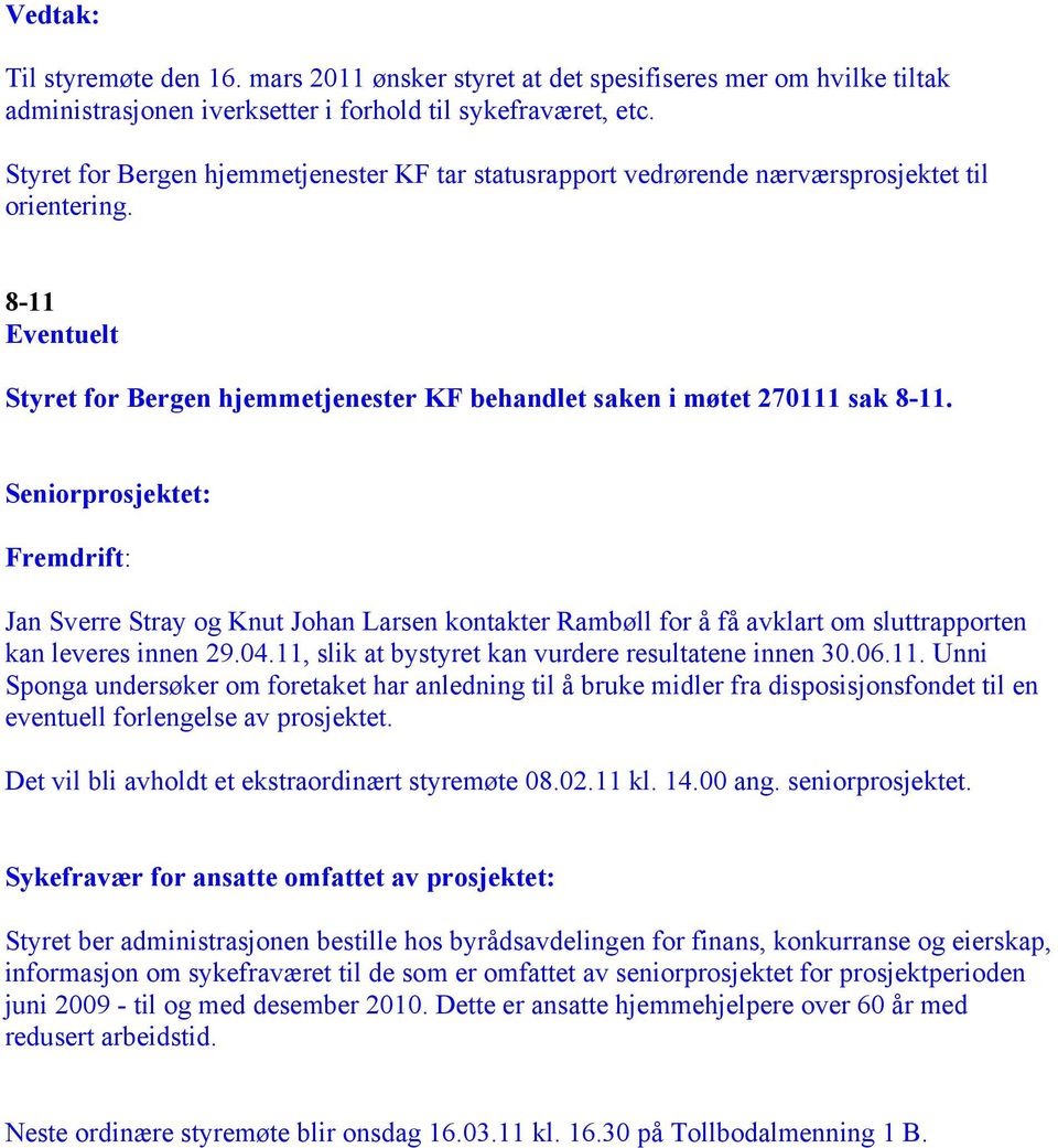 Seniorprosjektet: Fremdrift: Jan Sverre Stray og Knut Johan Larsen kontakter Rambøll for å få avklart om sluttrapporten kan leveres innen 29.04.11, slik at bystyret kan vurdere resultatene innen 30.