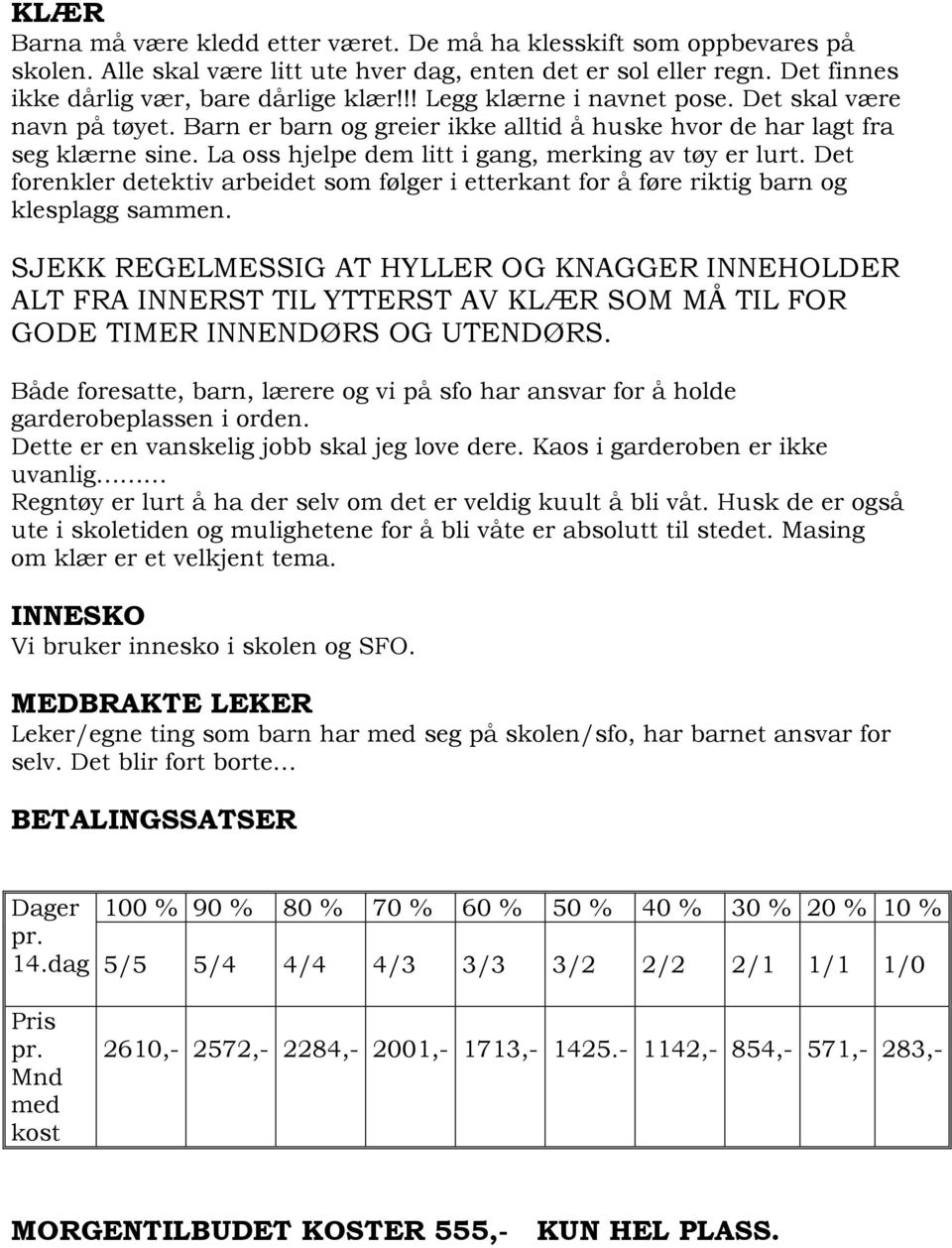 Det forenkler detektiv arbeidet som følger i etterkant for å føre riktig barn og klesplagg sammen.