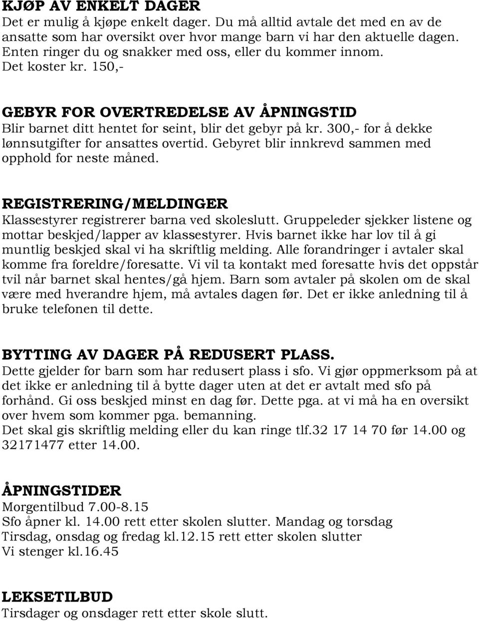 300,- for å dekke lønnsutgifter for ansattes overtid. Gebyret blir innkrevd sammen med opphold for neste måned. REGISTRERING/MELDINGER Klassestyrer registrerer barna ved skoleslutt.