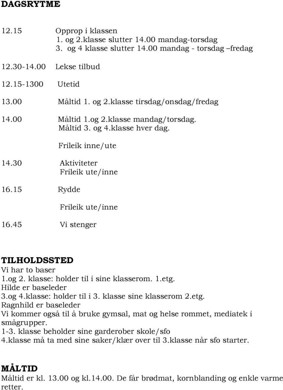 45 Vi stenger TILHOLDSSTED Vi har to baser 1.og 2. klasse: holder til i sine klasserom. 1.etg. Hilde er baseleder 3.og 4.klasse: holder til i 3. klasse sine klasserom 2.etg. Ragnhild er baseleder Vi kommer også til å bruke gymsal, mat og helse rommet, mediatek i smågrupper.