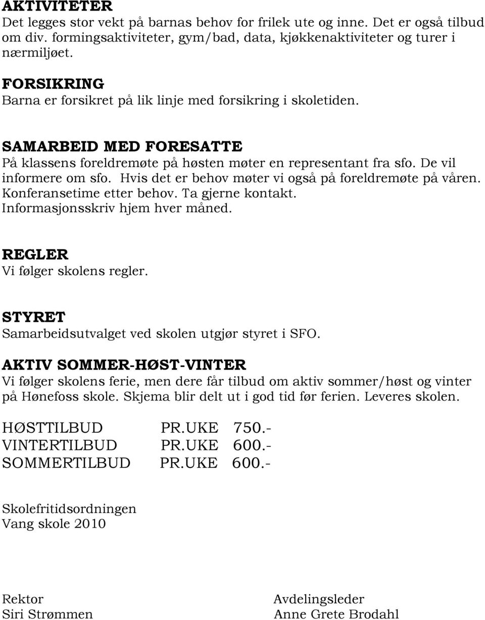 Hvis det er behov møter vi også på foreldremøte på våren. Konferansetime etter behov. Ta gjerne kontakt. Informasjonsskriv hjem hver måned. REGLER Vi følger skolens regler.