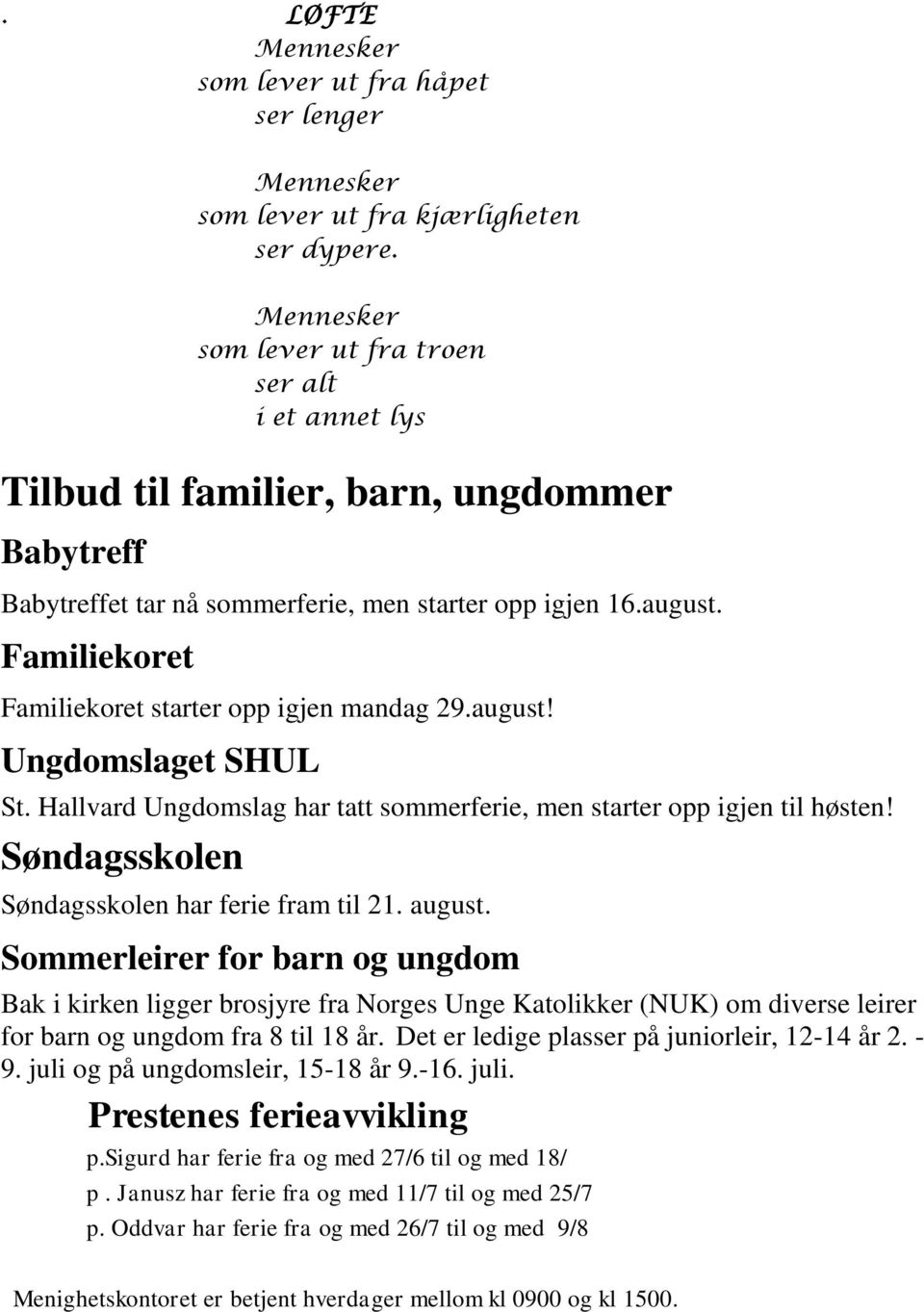 Familiekoret Familiekoret starter opp igjen mandag 29.august! Ungdomslaget SHUL St. Hallvard Ungdomslag har tatt sommerferie, men starter opp igjen til høsten!