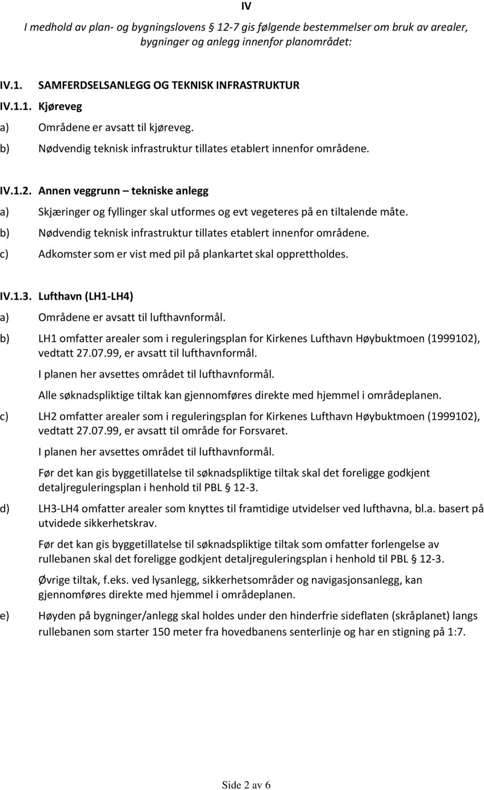 b) Nødvendig teknisk infrastruktur tillates etablert innenfor områdene. c) Adkomster som er vist med pil på plankartet skal opprettholdes. IV.1.3.