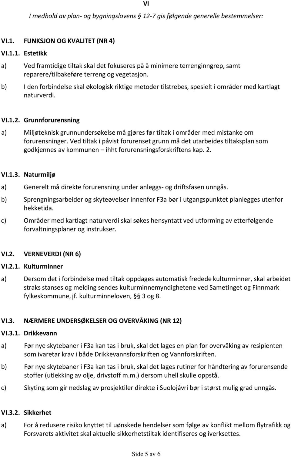 Grunnforurensning a) Miljøteknisk grunnundersøkelse må gjøres før tiltak i områder med mistanke om forurensninger.