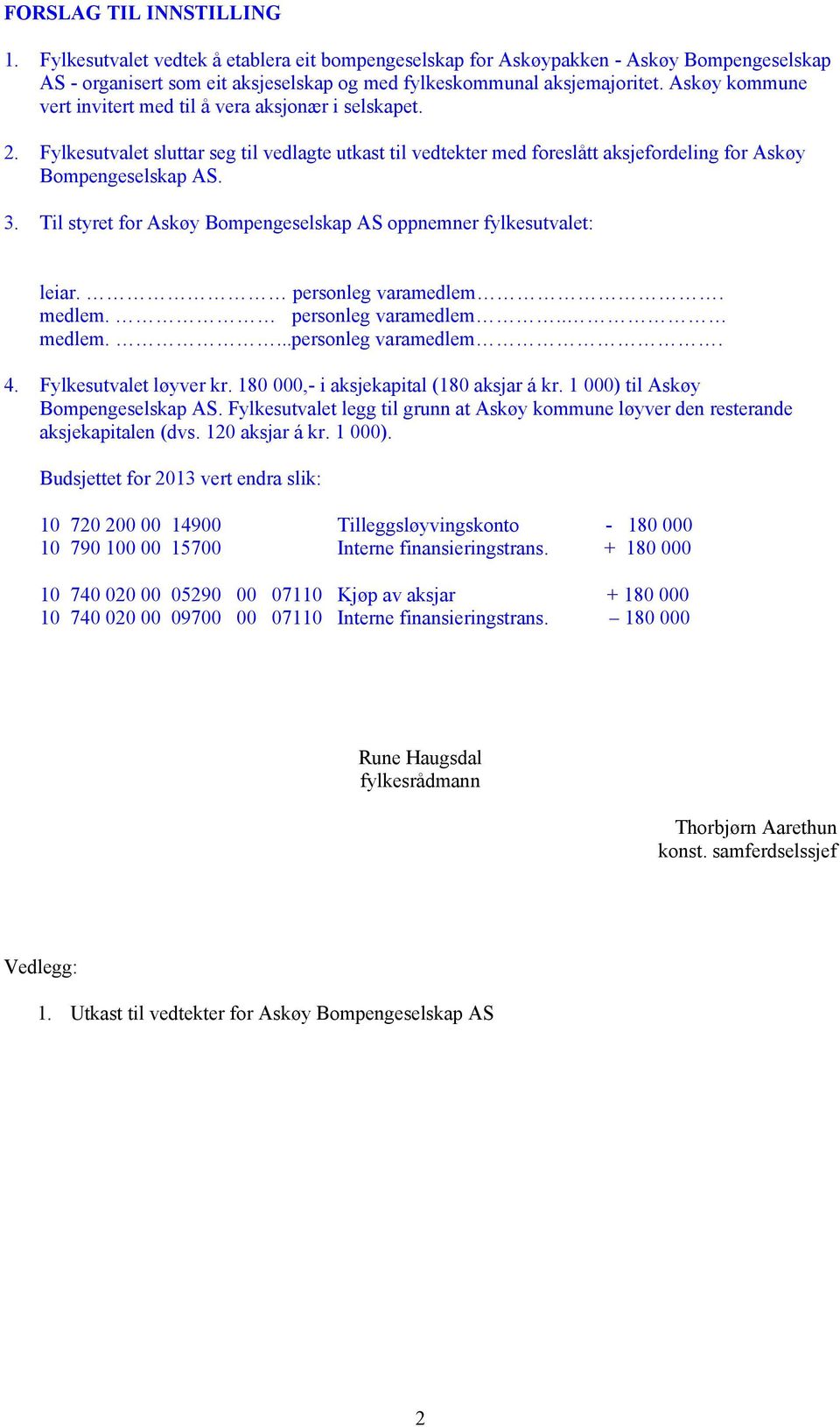 Til styret for Askøy Bompengeselskap AS oppnemner fylkesutvalet: leiar. personleg varamedlem. medlem. personleg varamedlem.. medlem....personleg varamedlem. 4. Fylkesutvalet løyver kr.