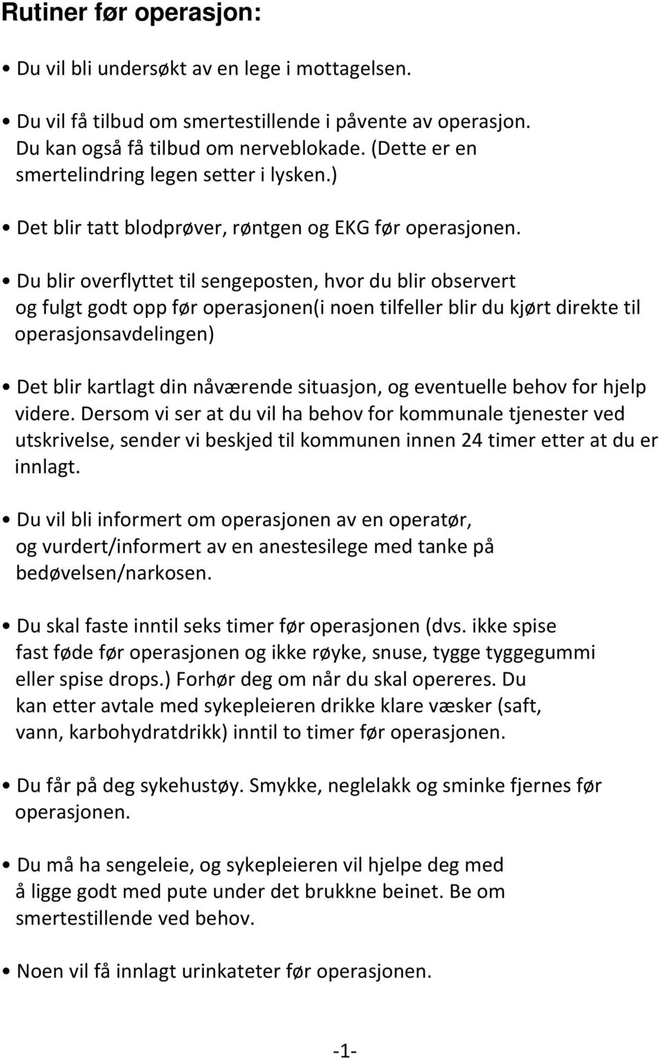 Du blir overflyttet til sengeposten, hvor du blir observert og fulgt godt opp før operasjonen(i noen tilfeller blir du kjørt direkte til operasjonsavdelingen) Det blir kartlagt din nåværende