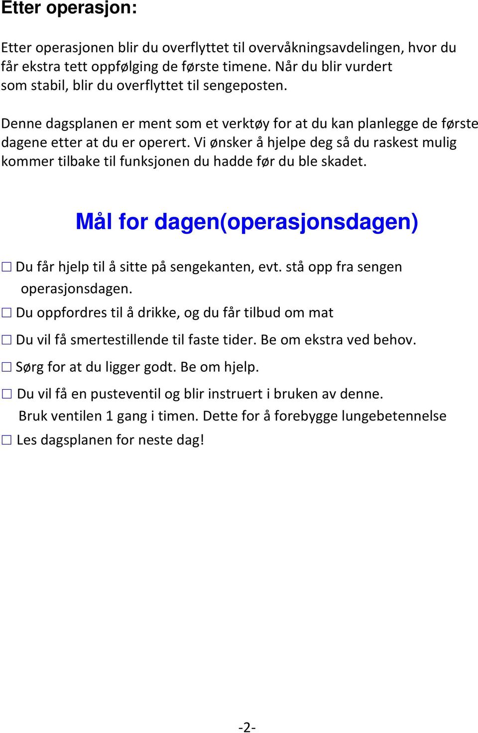 Vi ønsker å hjelpe deg så du raskest mulig kommer tilbake til funksjonen du hadde før du ble skadet. Mål for dagen(operasjonsdagen) Du får hjelp til å sitte på sengekanten, evt.