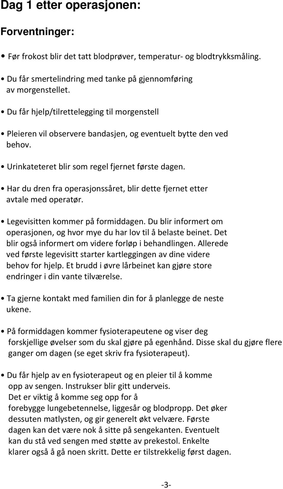 Har du dren fra operasjonssåret, blir dette fjernet etter avtale med operatør. Legevisitten kommer på formiddagen. Du blir informert om operasjonen, og hvor mye du har lov til å belaste beinet.