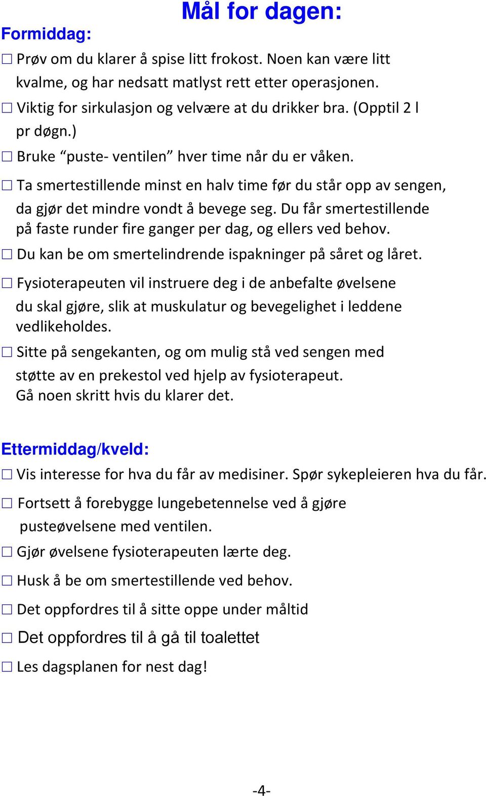 Du får smertestillende på faste runder fire ganger per dag, og ellers ved behov. Du kan be om smertelindrende ispakninger på såret og låret.