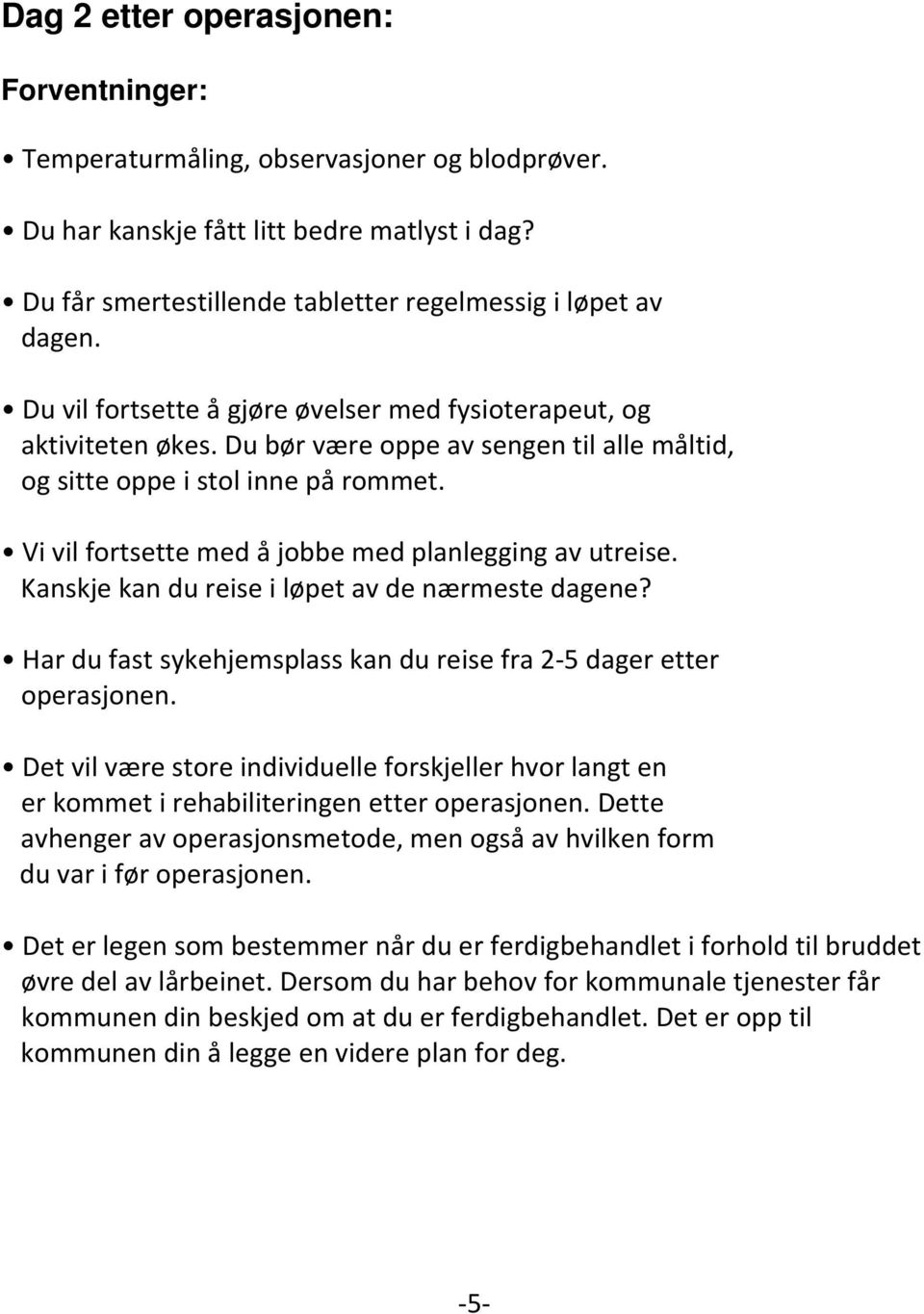 Vi vil fortsette med å jobbe med planlegging av utreise. Kanskje kan du reise i løpet av de nærmeste dagene? Har du fast sykehjemsplass kan du reise fra 2 5 dager etter operasjonen.