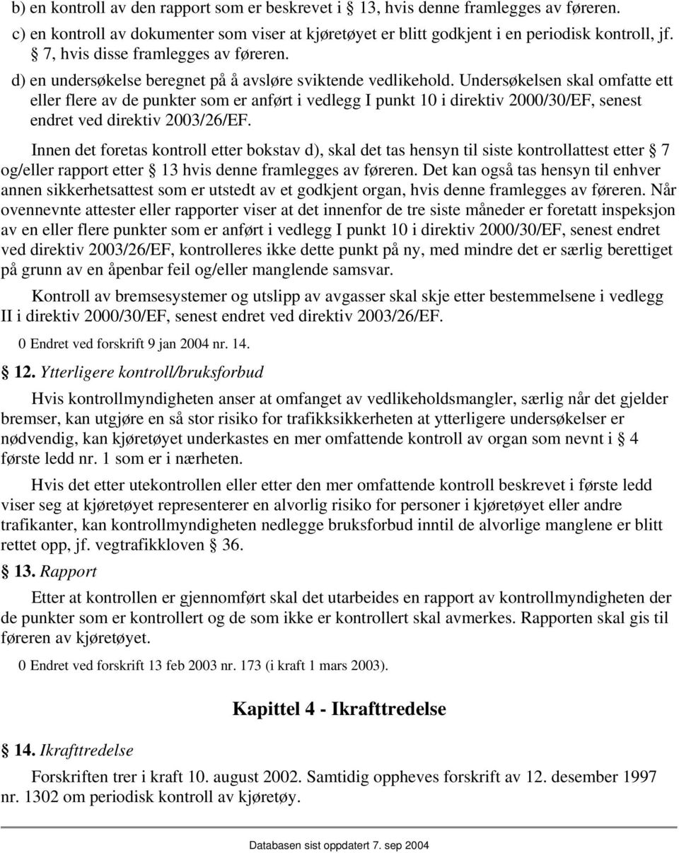 Undersøkelsen skal omfatte ett eller flere av de punkter som er anført i vedlegg I punkt 10 i direktiv 2000/30/EF, senest endret ved direktiv 2003/26/EF.